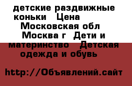 детские раздвижные коньки › Цена ­ 1 000 - Московская обл., Москва г. Дети и материнство » Детская одежда и обувь   